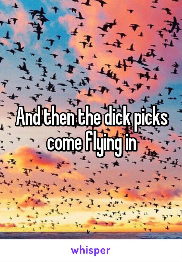 And then the dick picks come flying in