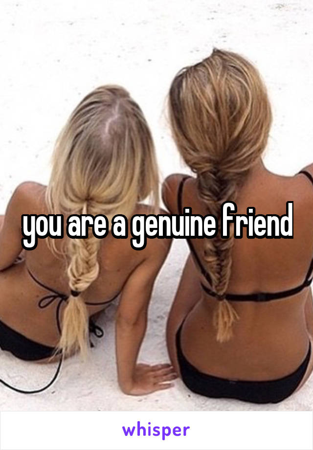 you are a genuine friend