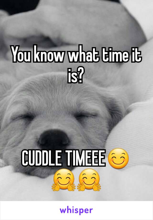 You know what time it is?



CUDDLE TIMEEE😊🤗🤗