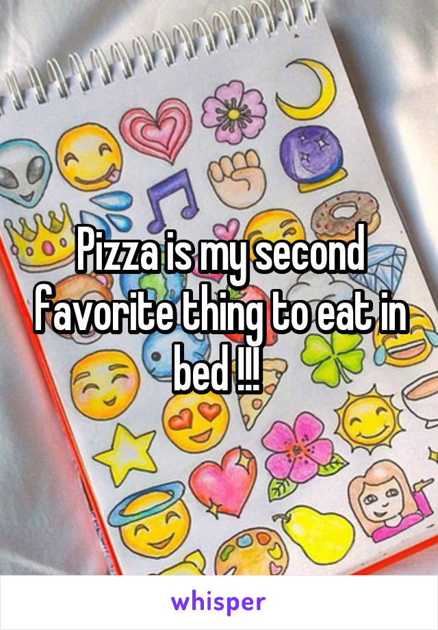 Pizza is my second favorite thing to eat in bed !!! 