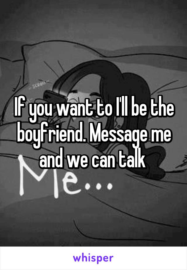 If you want to I'll be the boyfriend. Message me and we can talk 