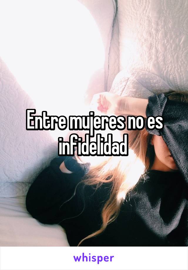 Entre mujeres no es infidelidad 