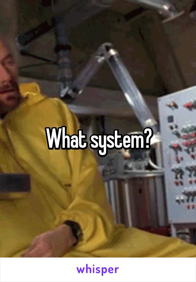 What system?