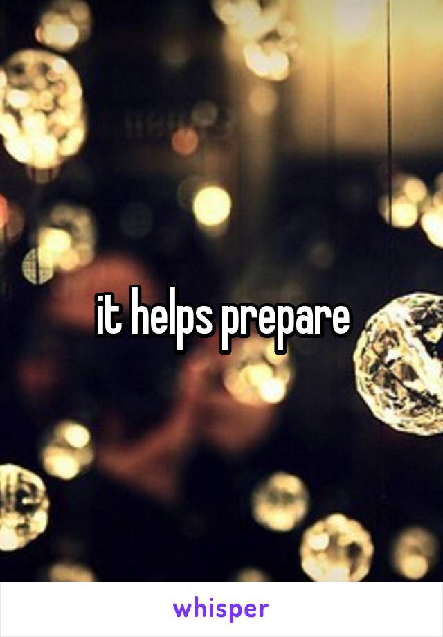 it helps prepare