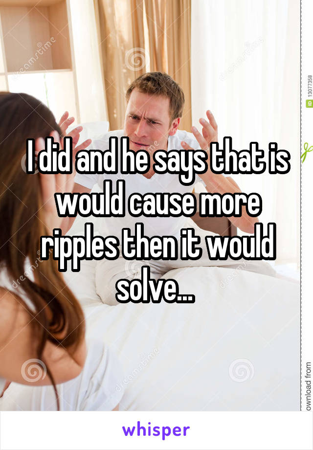 I did and he says that is would cause more ripples then it would solve... 