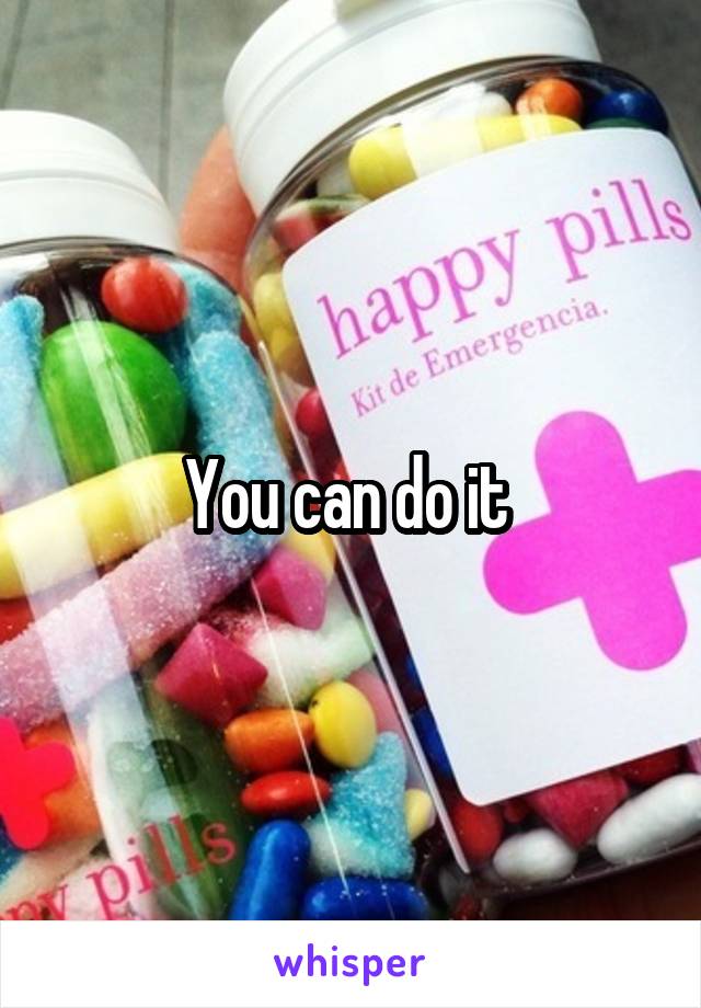 You can do it 