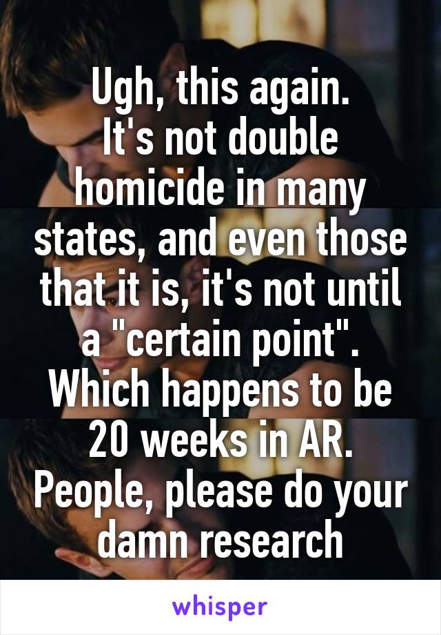 Ugh, this again.
It's not double homicide in many states, and even those that it is, it's not until a "certain point". Which happens to be 20 weeks in AR. People, please do your damn research