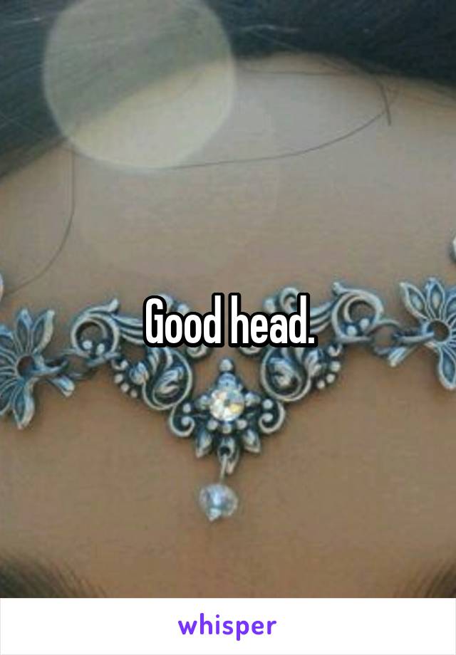 Good head.