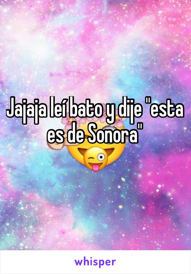 Jajaja leí bato y dije "esta es de Sonora" 
😜