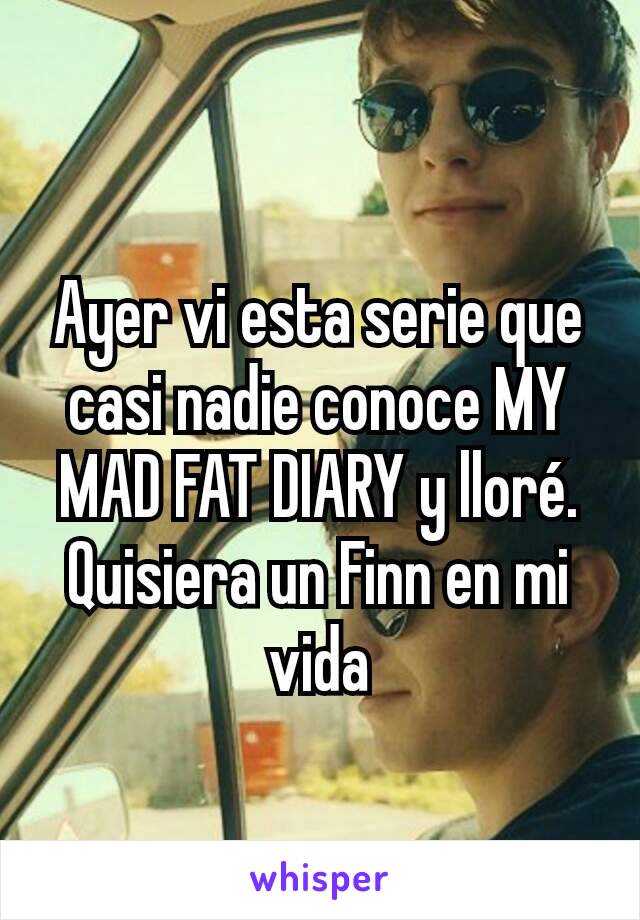 Ayer vi esta serie que casi nadie conoce MY MAD FAT DIARY y lloré.
Quisiera un Finn en mi vida