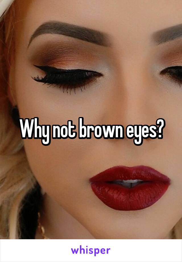 Why not brown eyes?