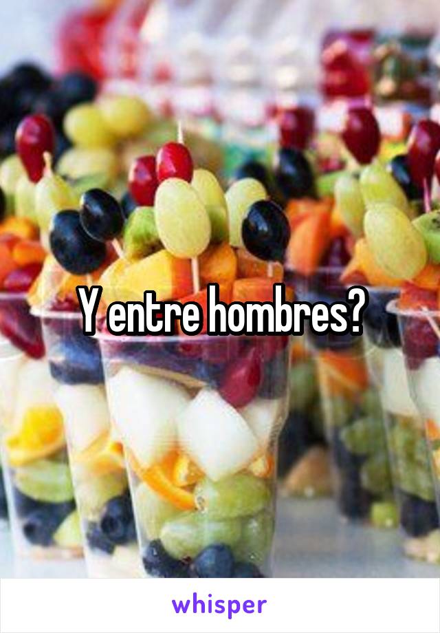 Y entre hombres?