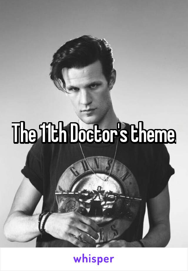 The 11th Doctor's theme.