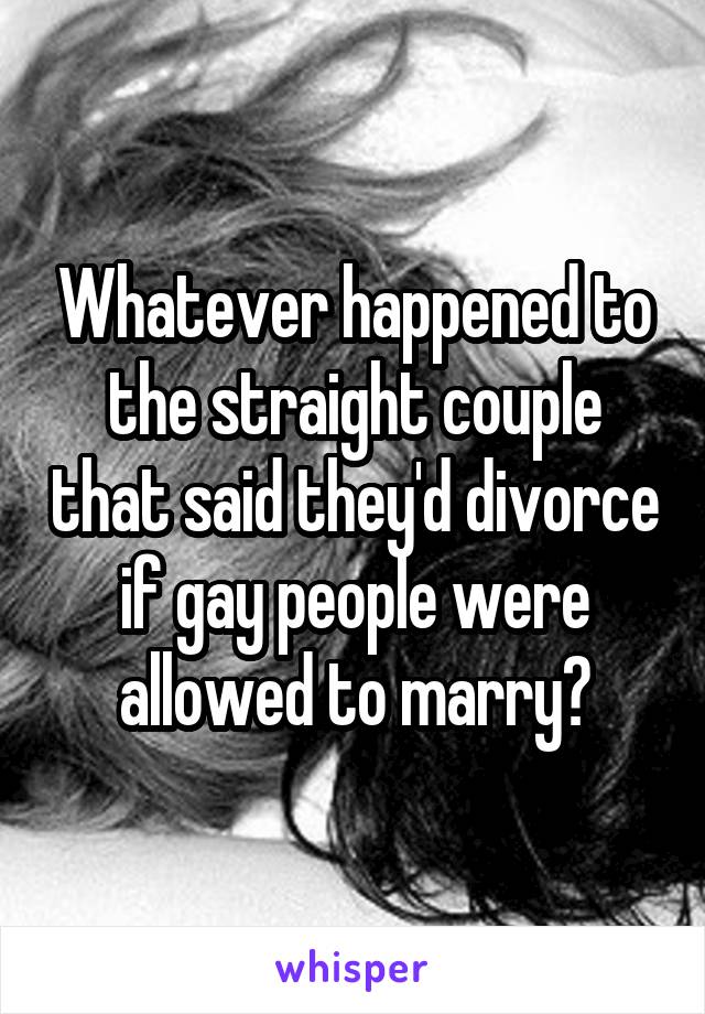 Whatever happened to the straight couple that said they'd divorce if gay people were allowed to marry?