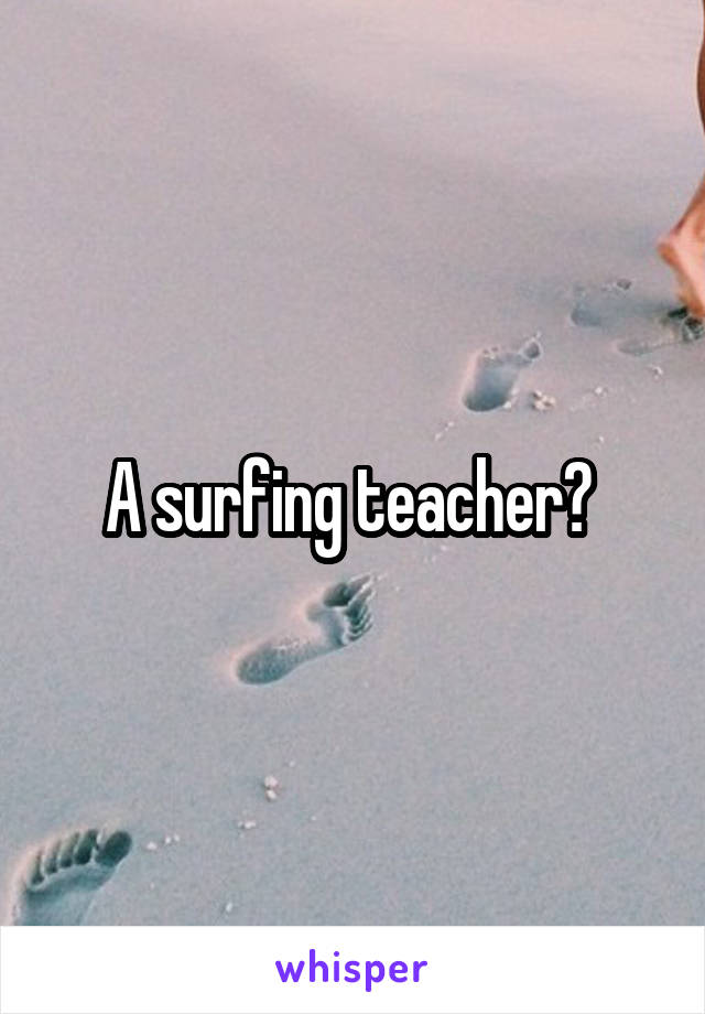 A surfing teacher? 