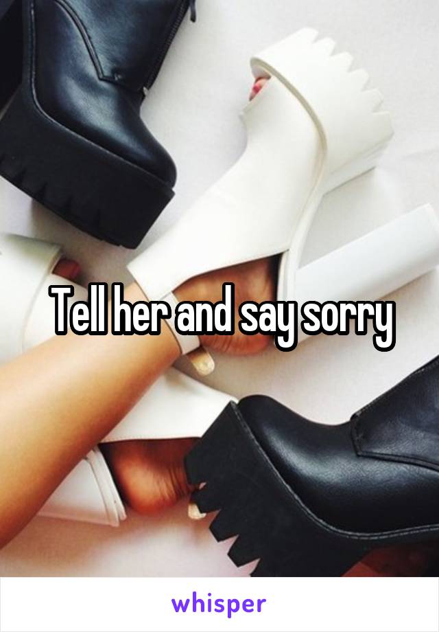 Tell her and say sorry