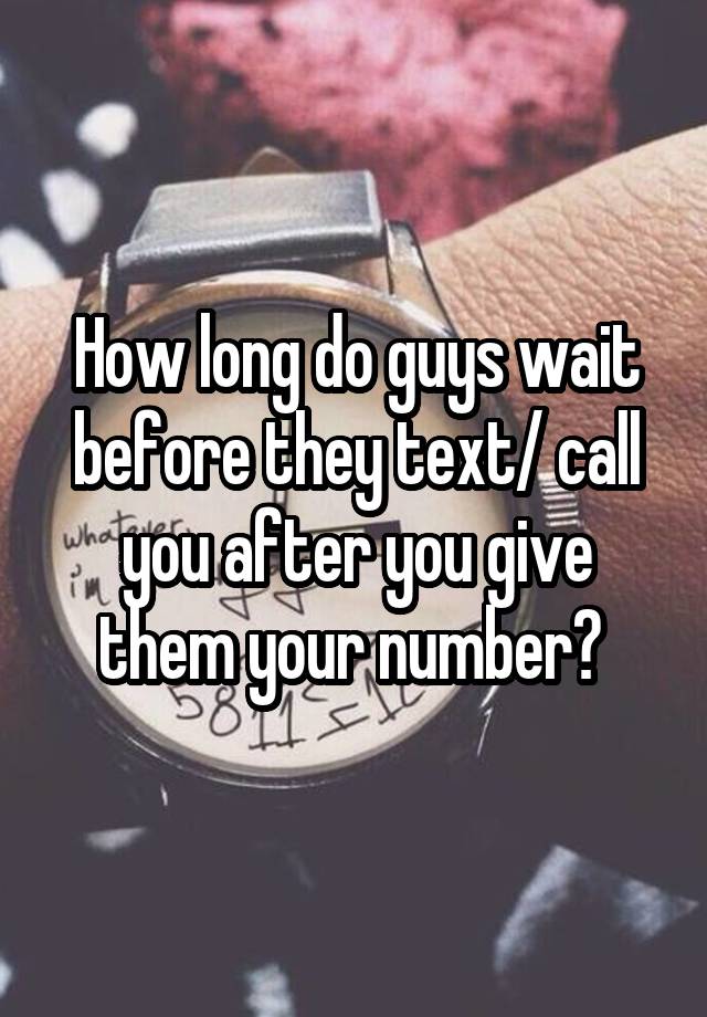 how-long-do-guys-wait-before-they-text-call-you-after-you-give-them