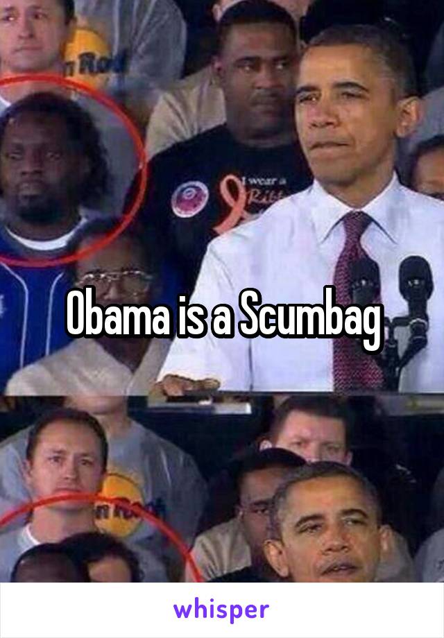 Obama is a Scumbag