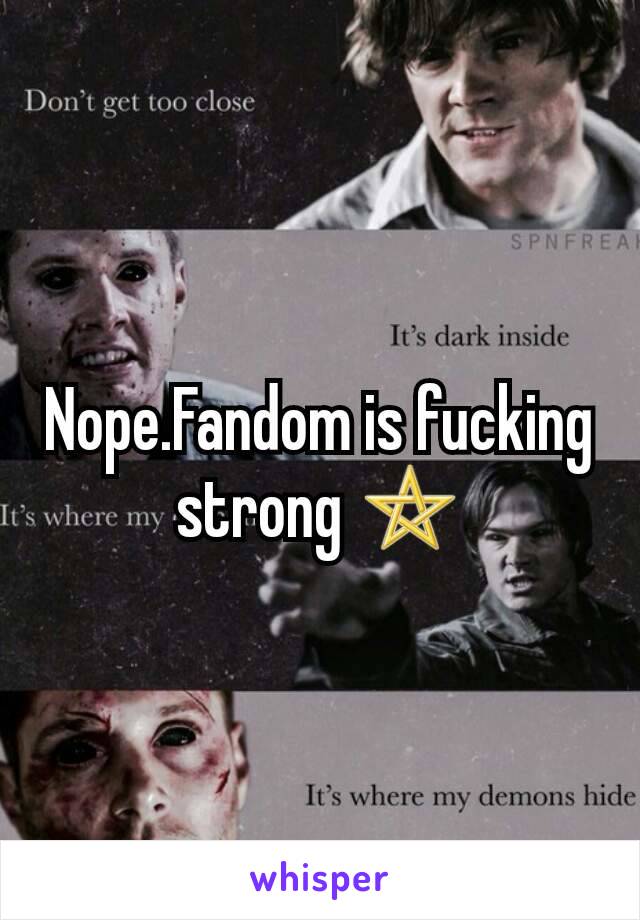 Nope.Fandom is fucking strong ⛥