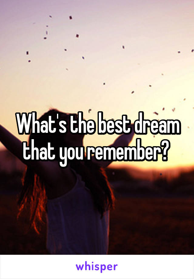 What's the best dream that you remember? 