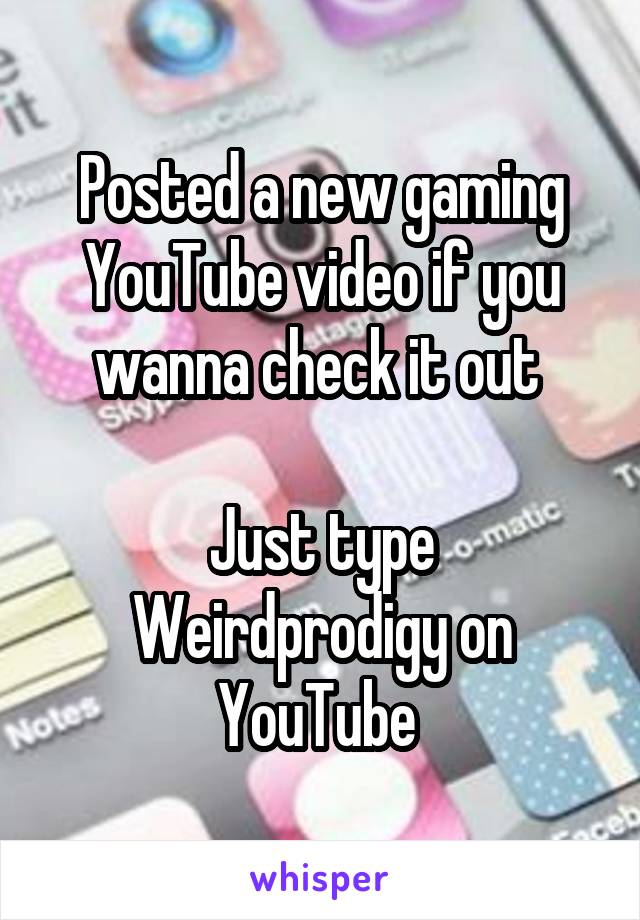 Posted a new gaming YouTube video if you wanna check it out 

Just type Weirdprodigy on YouTube 