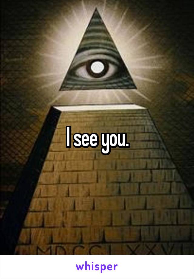 I see you.