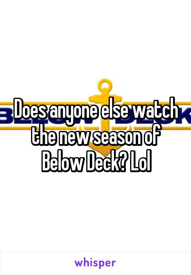 Does anyone else watch the new season of Below Deck? Lol