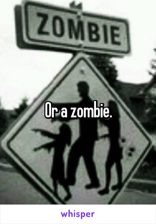 Or a zombie.