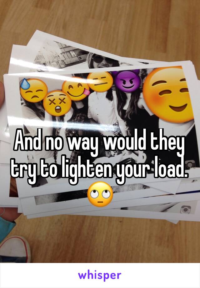 And no way would they try to lighten your load. 🙄