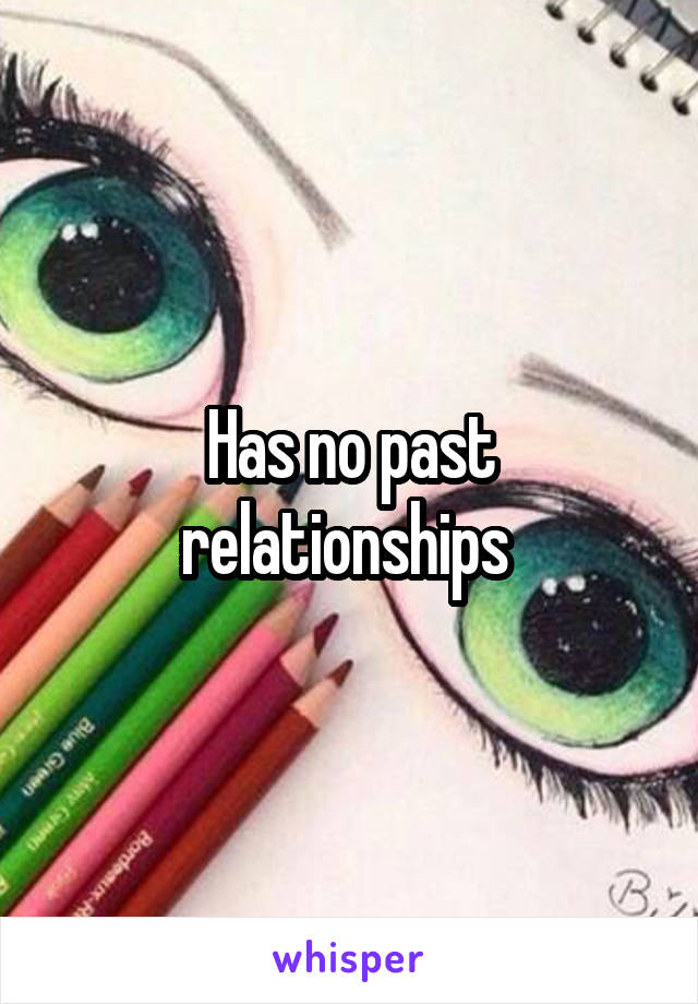 Has no past relationships 