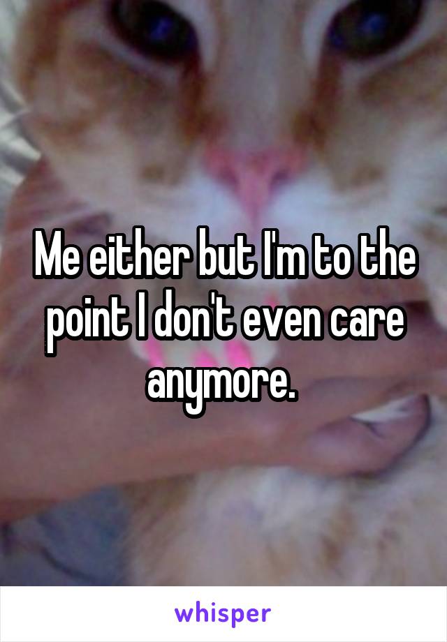 Me either but I'm to the point I don't even care anymore. 