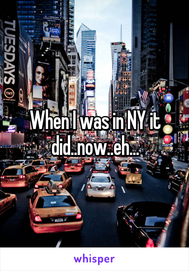 When I was in NY it did..now..eh...