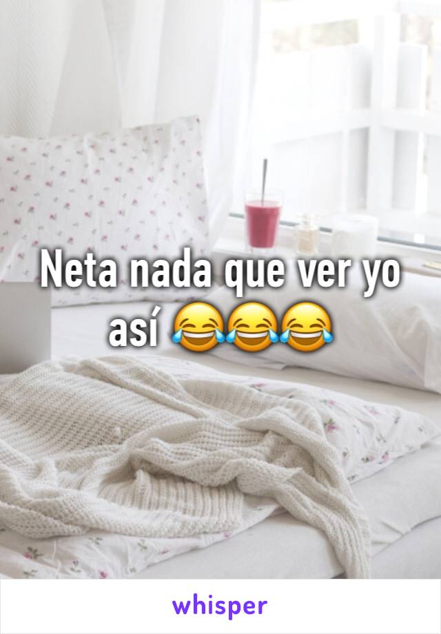 Neta nada que ver yo así 😂😂😂