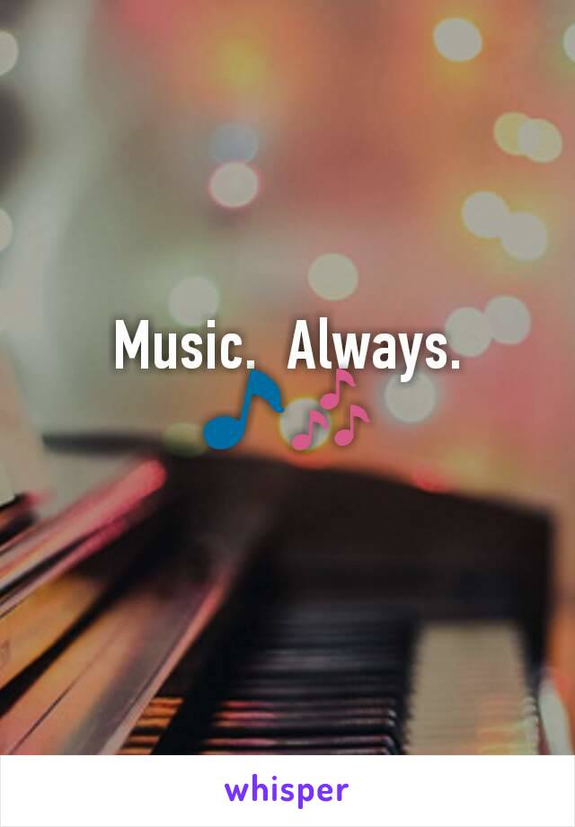 Music.  Always.
🎵🎶
