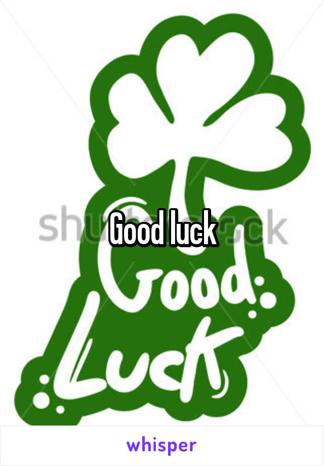 Good luck