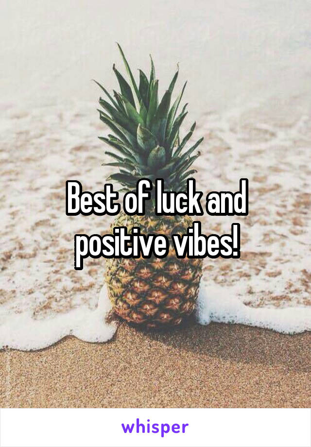 Best of luck and positive vibes!