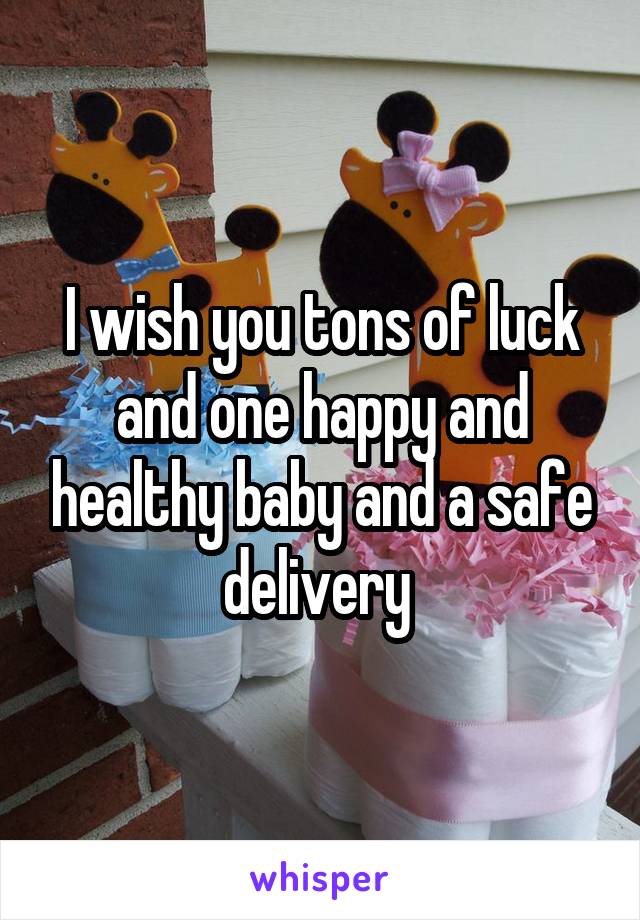 I wish you tons of luck and one happy and healthy baby and a safe delivery 