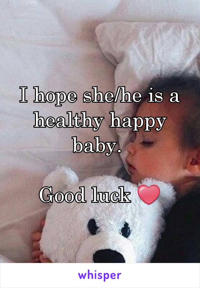 I hope she/he is a healthy happy baby. 

Good luck ❤