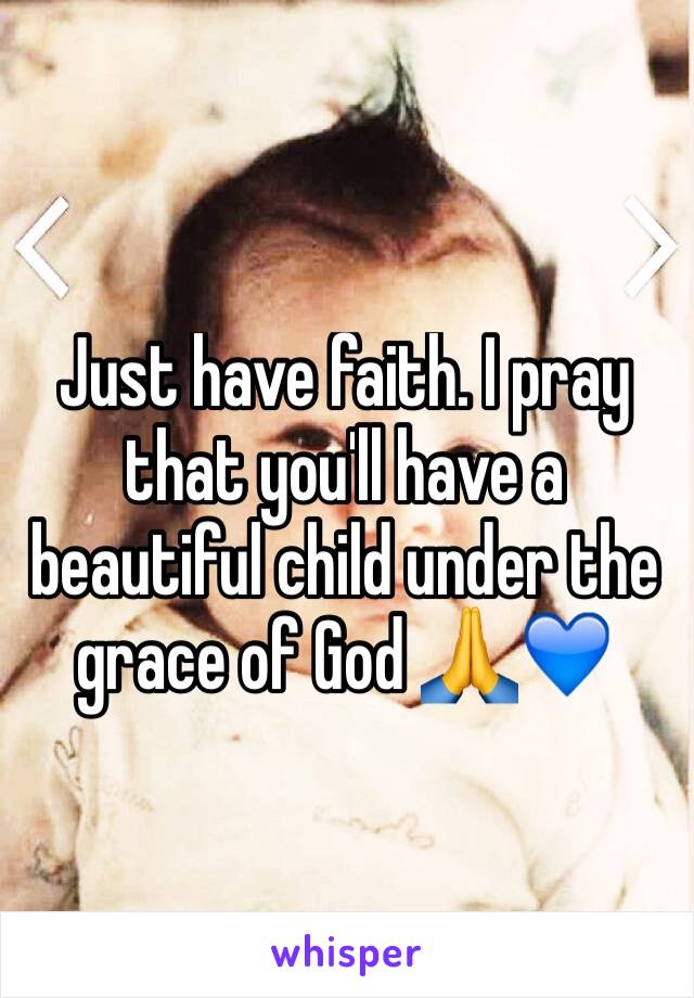 Just have faith. I pray that you'll have a beautiful child under the grace of God 🙏💙