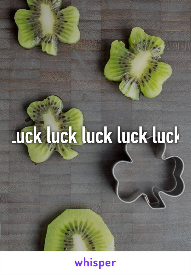 Luck luck luck luck luck