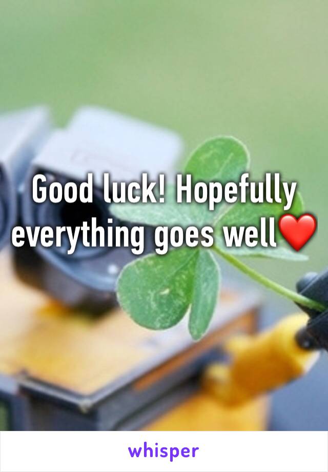 Good luck! Hopefully everything goes well❤️