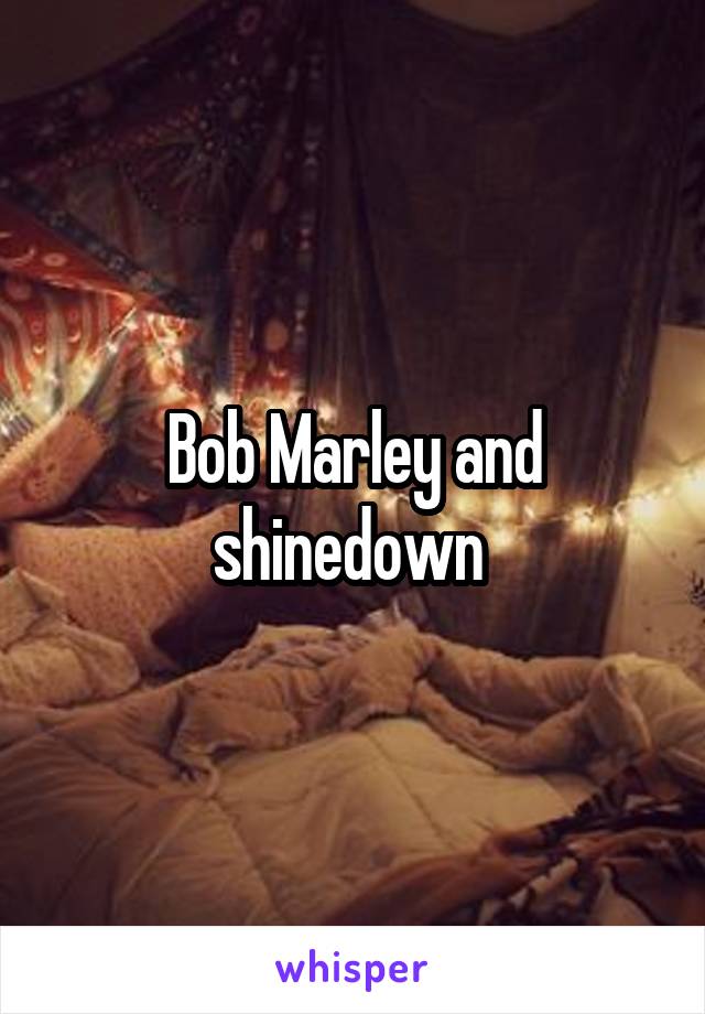 Bob Marley and shinedown 
