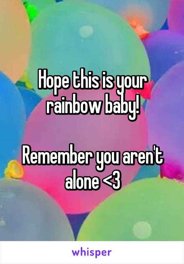 Hope this is your rainbow baby!

Remember you aren't alone <3