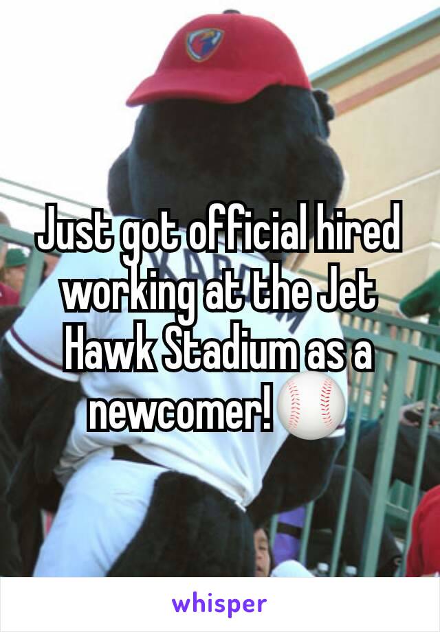 Just got official hired working at the Jet Hawk Stadium as a newcomer!⚾