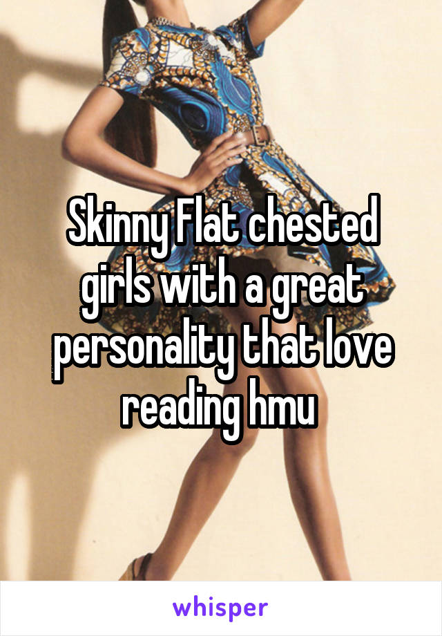 Skinny Flat chested girls with a great personality that love reading hmu 