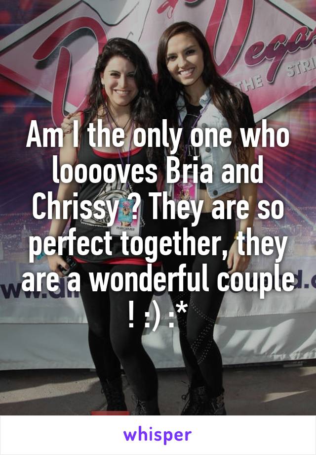 Am I the only one who looooves Bria and Chrissy ? They are so perfect together, they are a wonderful couple ! :) :*