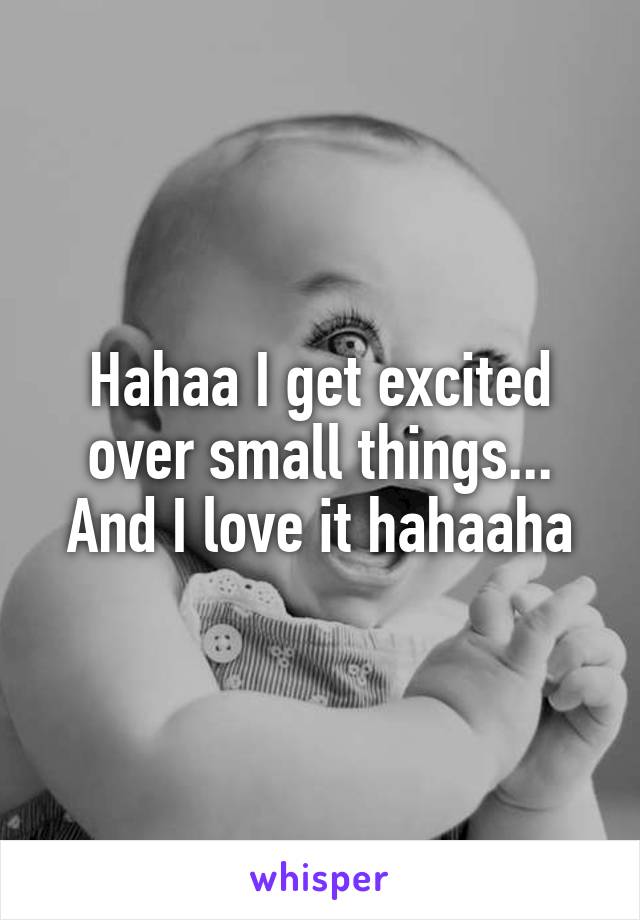 Hahaa I get excited over small things... And I love it hahaaha