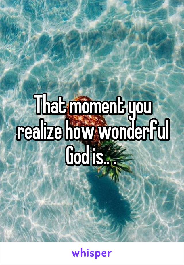 That moment you realize how wonderful God is.. . 