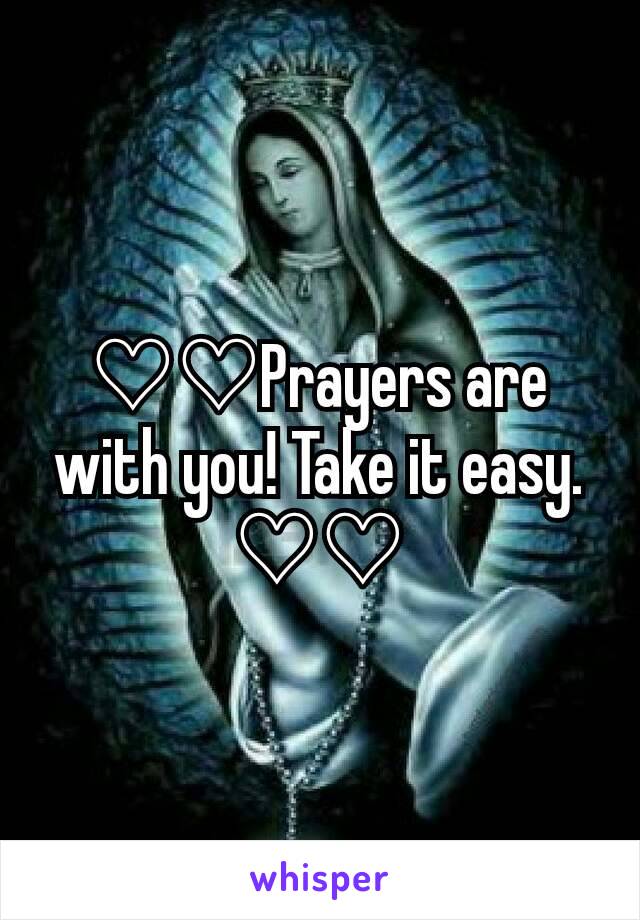 ♡♡Prayers are with you! Take it easy. ♡♡