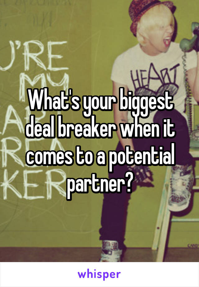 What's your biggest deal breaker when it comes to a potential partner?